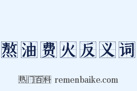 熬油费火反义词是什么意思的图片